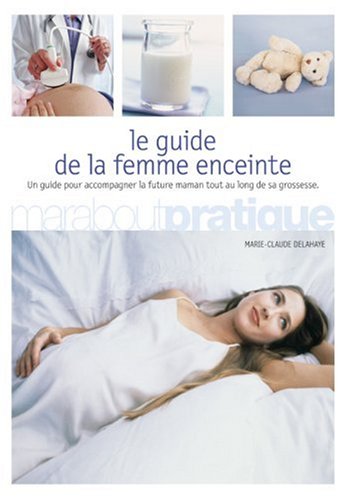 Le guide de la femme enceinte : Un guide pour accompagner la future maman tout au long de sa grossesse - Marie-Claude Delahaie