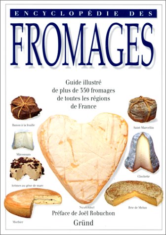 Encyclopédie des fromages : guide illustré de plus de 350 fromages de toutes les régions de France