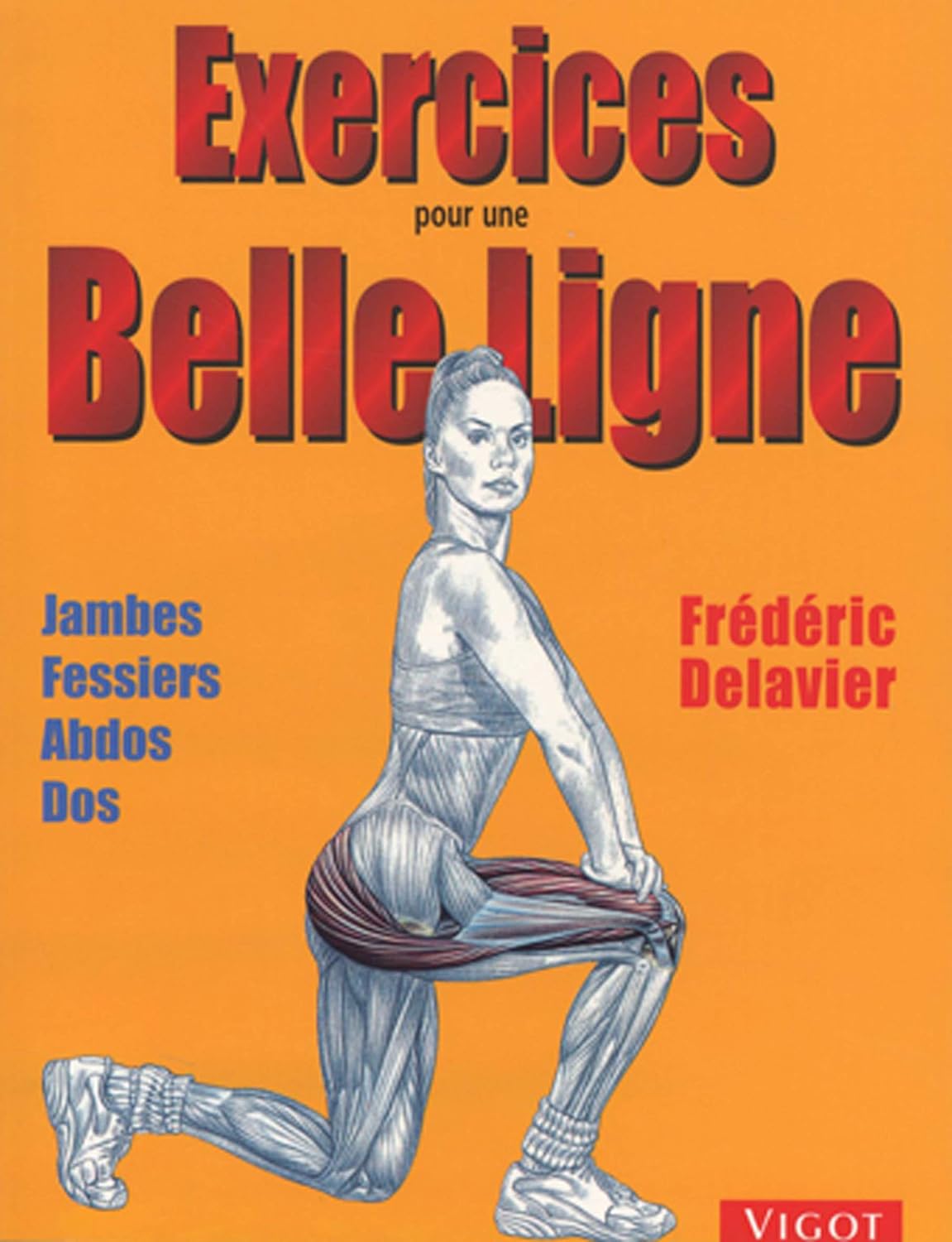 Exercices pour une belle ligne : Jambes, fessiers, abdos, dos - Frédéric Delavier