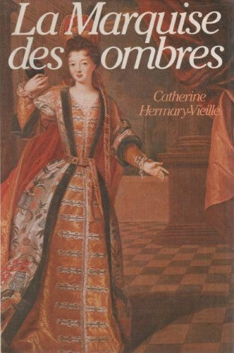 La Marquise des ombres ou la Vie de Marie-Madeleine d'Aubray, marquise de Brinvilliers - Catherine Hermary-Vieille