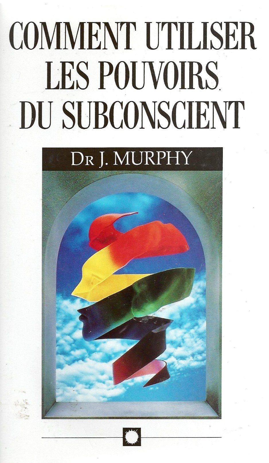 Comment utiliser les pouvoirs du subconscient - Dr J. Murphy