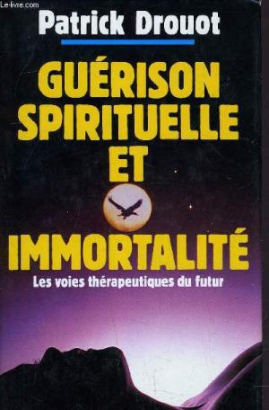 Livre ISBN 2724272927 Guérison spirituelle et immortalité : les voies thérapeutiques du futur (Patrick Drouot)