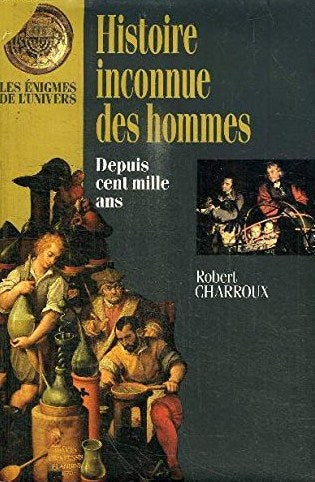 Les énigmes de l'univers : Histoire inconnue des hommes depuis cent mille ans - Robert Charroux