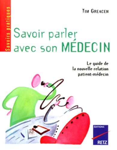 Livre ISBN 2725619696 Savoir parler à son médecin : le guide complet de la nouvelle relation patient-médecin (Tim Greacen)