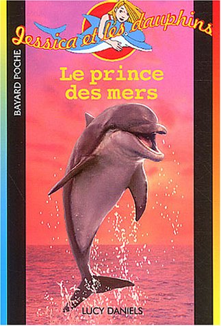 Jessica et les dauphins : Le prince des mers - Lucy Daniels