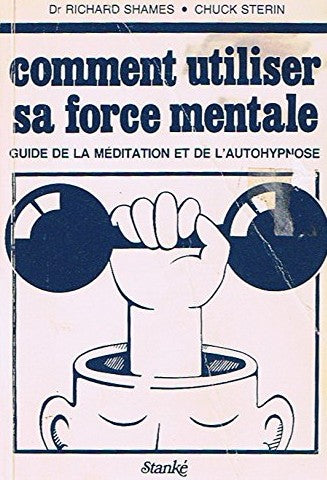 Comment utiliser sa force mentale : guide de la méditation et de l'autohypnose - Dr. Richard Shames