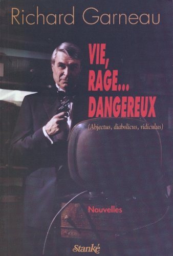Vie, rage... dangereux - Richard Garneau