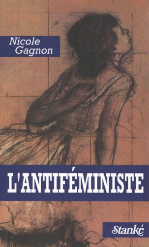 L'antiféministe - Nicole Gagnon