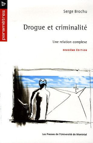 Drogue et criminalité : Une relation complexe (2e édition) - Serge Brochu