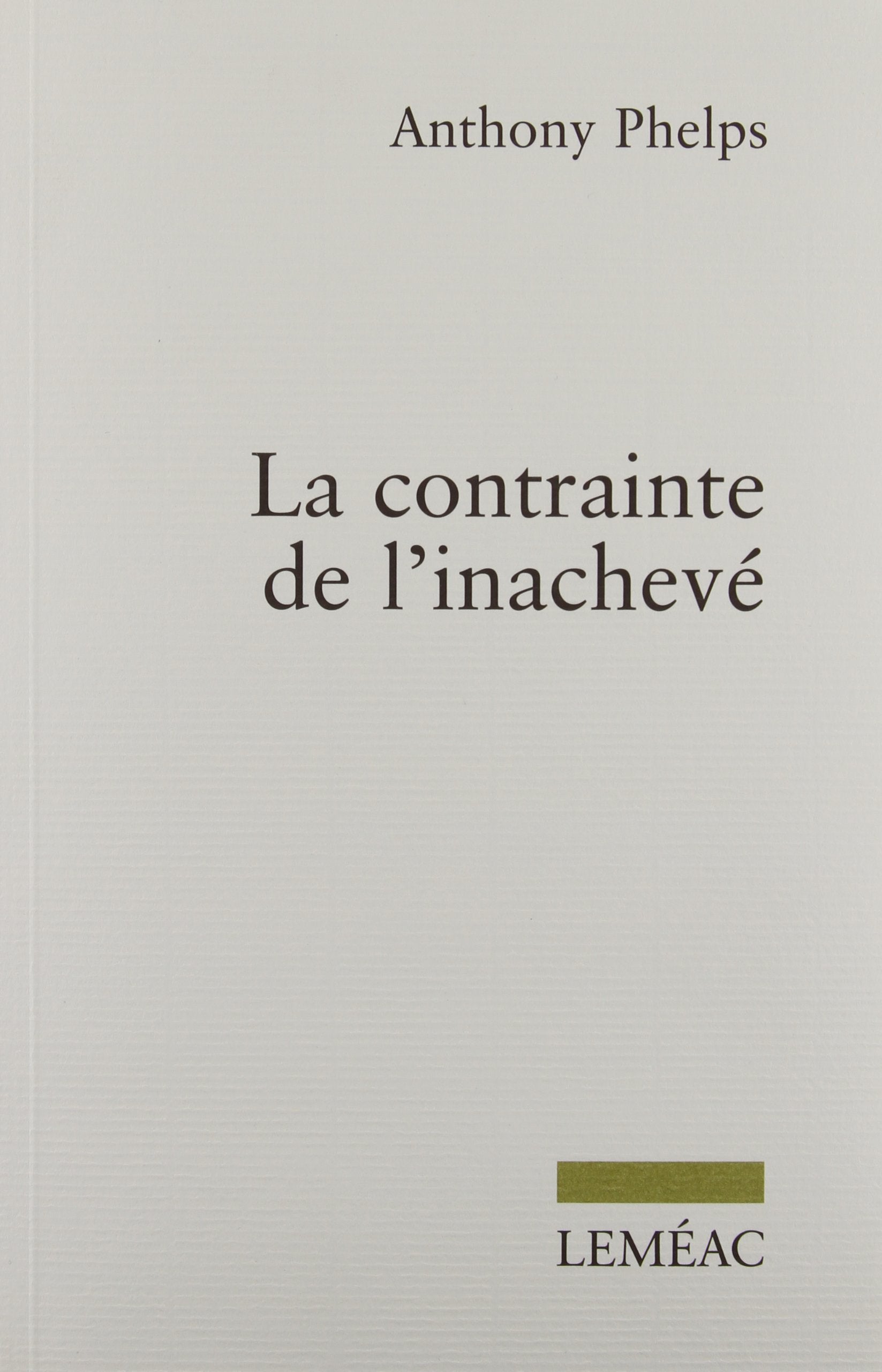 Livre ISBN 2760932796 La contrainte de l'inachevé (Anthony Phelps)