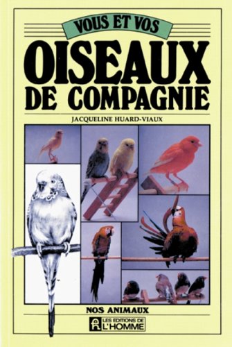 Nos animaux : Vous et vos oiseaux compagnie - Jacqueline Huard-Viaux