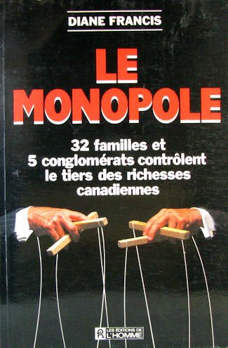 Livre ISBN 2761906675 Le monopole : 32 familles et 5 conglomérats contrôlent le tiers des richesses canadiennes (Diane Francis)