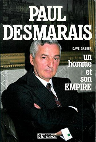 Paul Desmarais : Un homme et son empire - Dave Greber