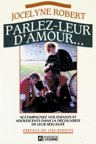Livre ISBN 2761908503 Parlez-leur d'amour... : accompagnez vos enfants et adolescents dans la découverte de leur sexualité (Jocelyne Robert)