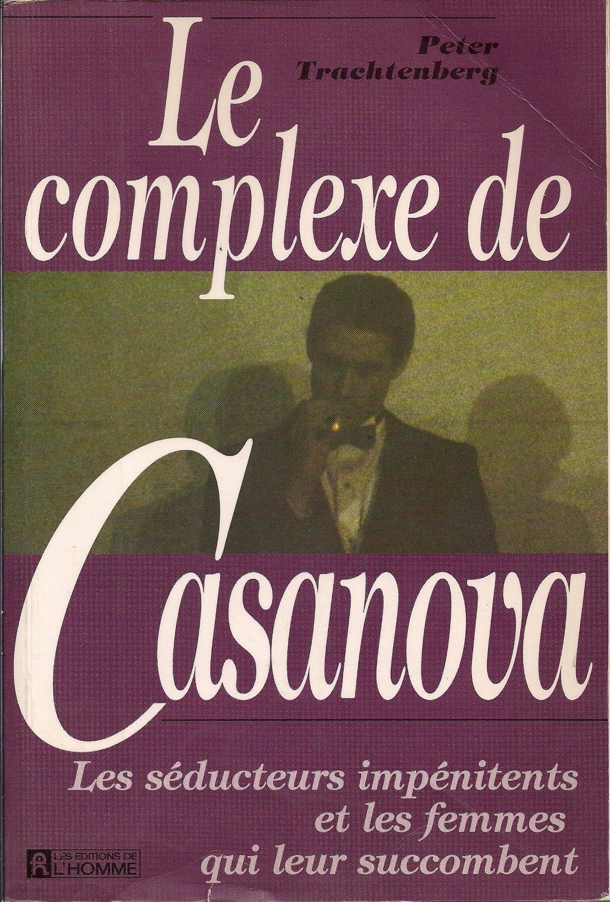 Livre ISBN 2761908759 Le complexe de Casanova : Les séducteurs impétinents et les femmes qui leur succombent (Peter Trachtenberg)