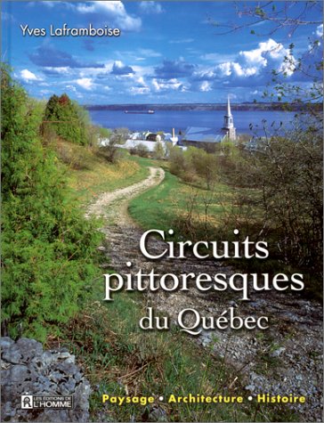 Circuits pittoresques du Québec : paysage, architecture, histoire - Yves Laframboise