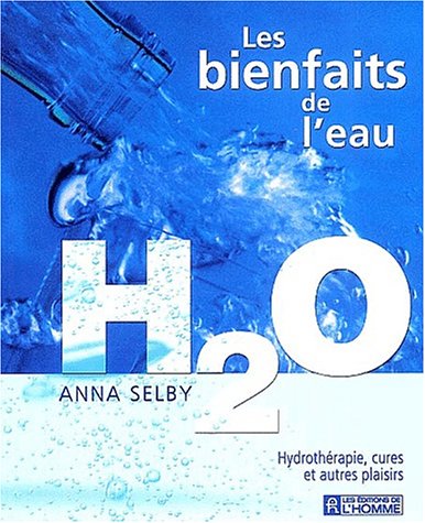 Les bienfaits de l'eau: H20 : Hydrothérapie, cures et autres plaisirs - Anna Selby