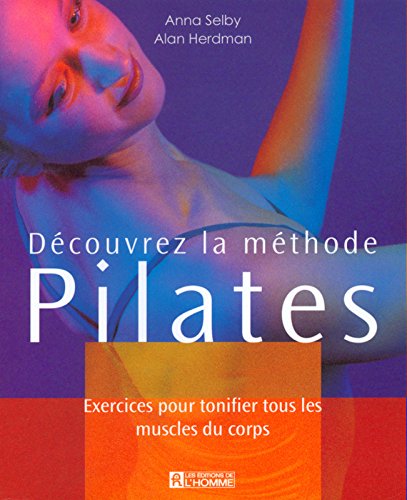 Découvrez la méthode Pilates: Exercices pour tonifier tous les muscles du corps - Anna Selby