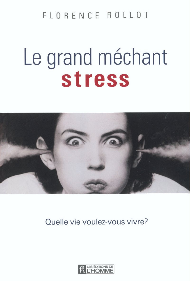 Le grand méchant stress : quelle vie voulez-vous vivre ? - Florence Rollot