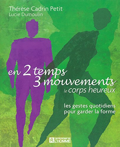 En 2 temps 3 mouvements - le corps heureux : les gestes quotidiens pour garder la forme - Thérèse Cadrin Petit