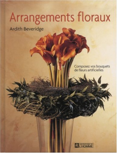 Livre ISBN 2761920805 Arrangements floraux : composez vos bouquets de fleurs artificielles (Ardith Beveridge)