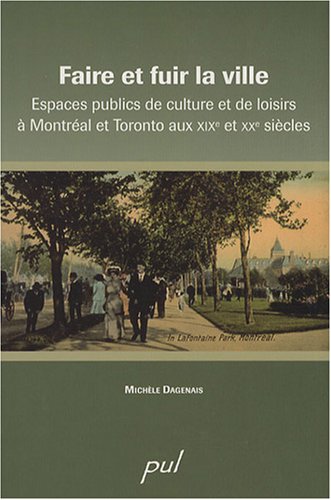 Livre ISBN 2763784402 Faire et fuir la ville : Espaces publics de culture et de loisirs à Montréal et Toronto aux XIXe et Xxe siècles (Michèle Dagenais)