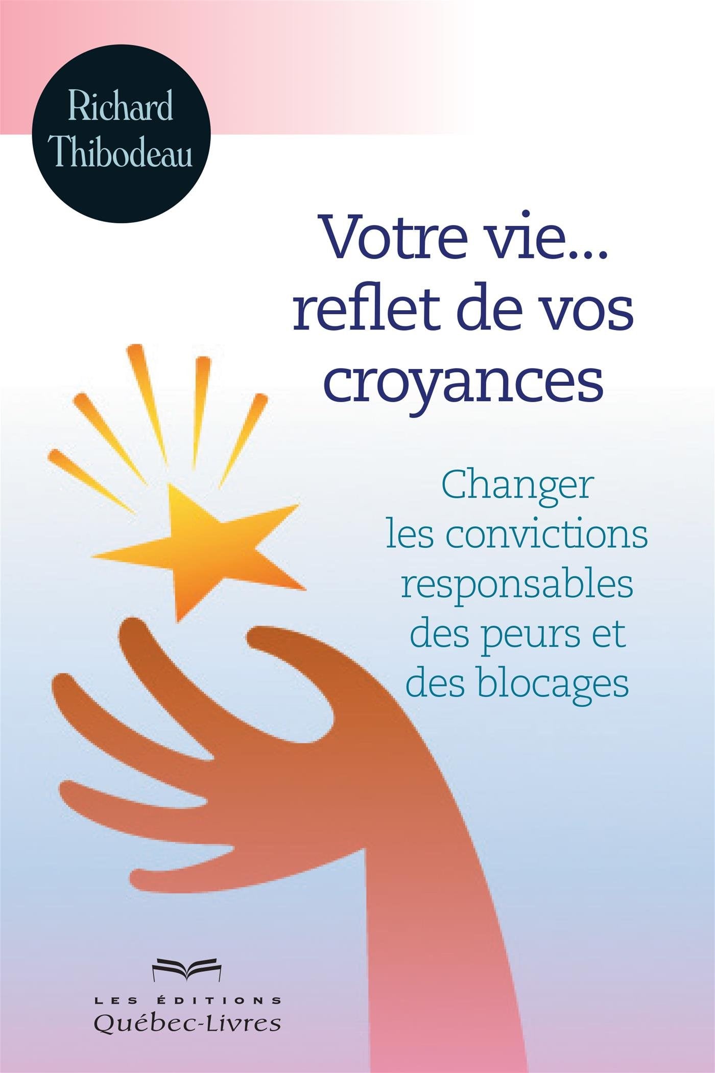 Livre ISBN 2764000456 Votre vie… reflet de vos croyances : Changer les convictions responsables des peurs et des blocages (Richard Thibodeau)