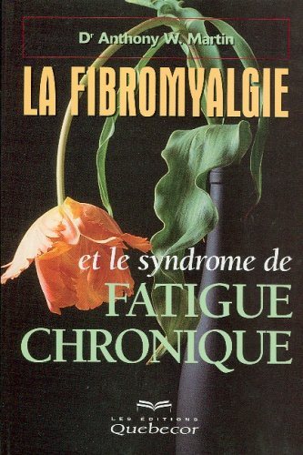 Fibromyalgie et le syndrome de fatigue chronique - Dr Anthony W. Martin