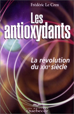 Livre ISBN 2764003447 Les antioxydants : La révolution du XXIe siècle (Frédéric Le Cren)