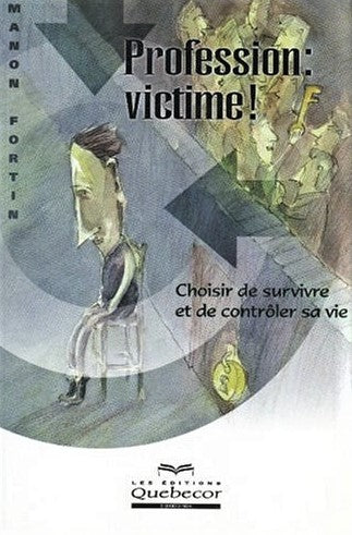 Livre ISBN 2764007701 Profession : Victime ! : Choisir de survivre et de contrôler sa vie (Manon Fortin)