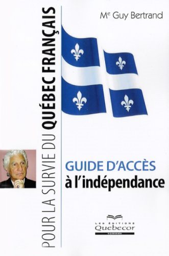 Livre ISBN 2764012403 Guide d'accès à l'indépendance: Pour la survie du Québec Français (Guy Bertrand)