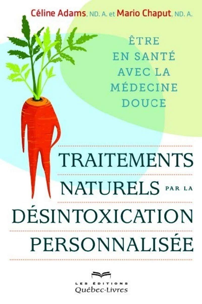 Traitements naturels par la désintoxication personnalisée: Être en santé avec la médecine douce - Céline Adams