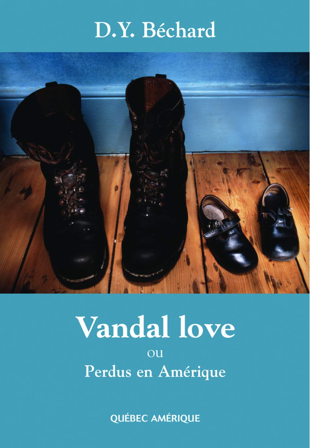Vandal love ou Perdus en Amérique - Deni Yvan Béchard
