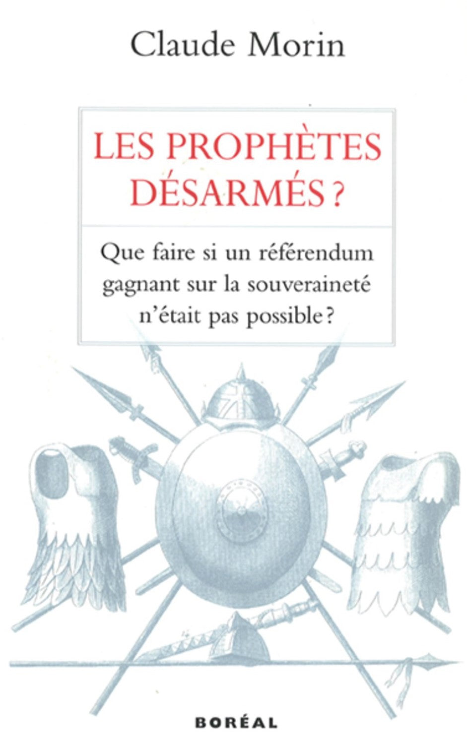 Livre ISBN 276460047X Les prophètes désarmés? : Que faire si un référendum gagnant sur la souveraineté n'était pas possible ? (Claude Morin)