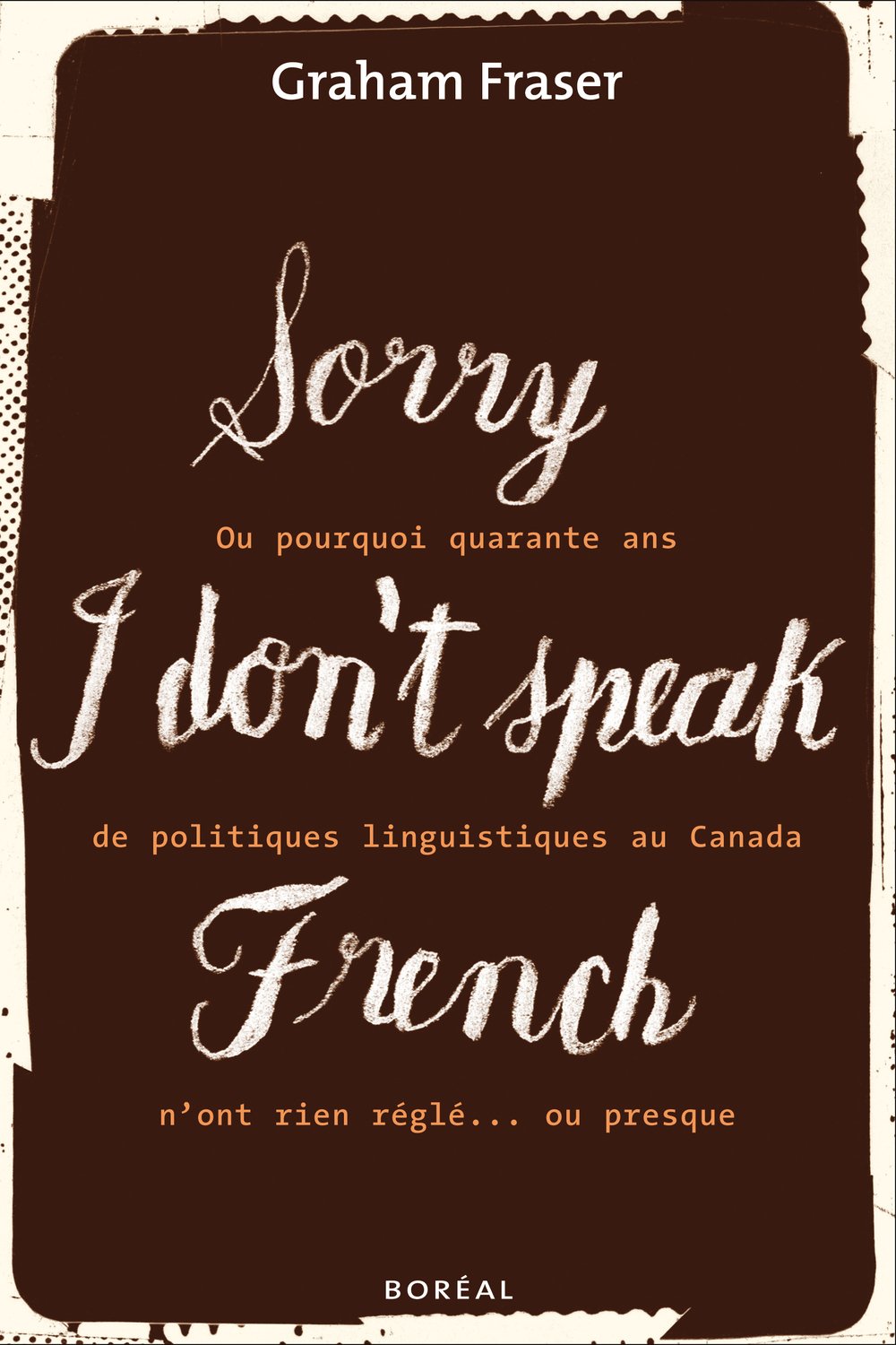 Livre ISBN 2764605072 Sorry, I Don't Speak French ou pourquoi quarante ans de politiques linguistiques au Canada n'ont rien réglé… ou presque (Graham Fraser)