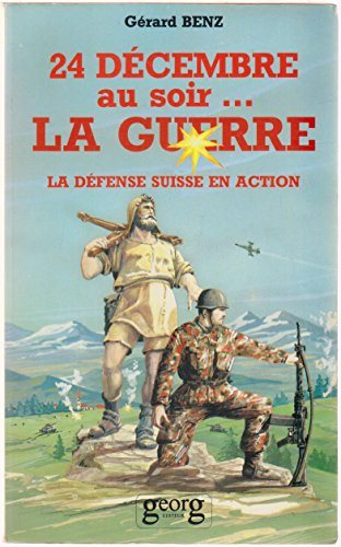 Livre ISBN 2825701424 24 décembre au soir… La guerre : La défense suisse en action (Gérard Benz)