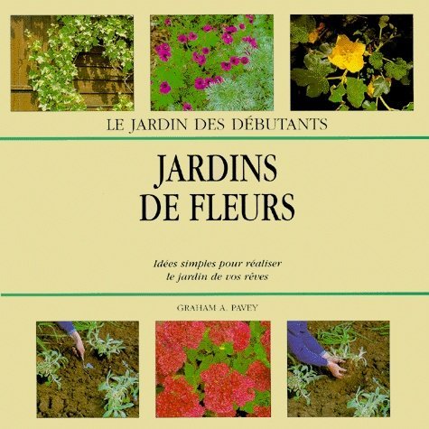 Le jardin des débutants : Jardins de fleurs - Graham A. Pavey