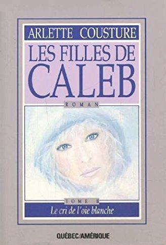 Livre ISBN 2890376257 Les Filles de Caleb # 2 : Le cri de l'oie blanche (Arlette Cousture)