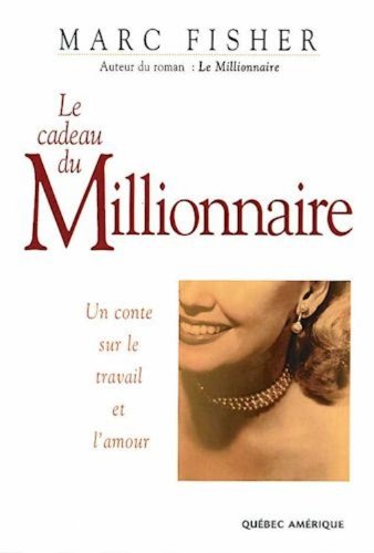 Livre ISBN 2890379302 Le Millionnaire : Le cadeau du Millionnaire : un conte sur le travail et l'amour (Marc Fisher)