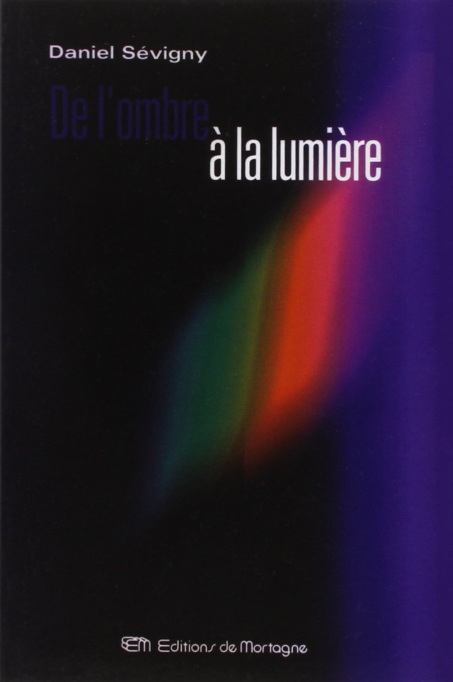 Livre ISBN 2890747131 De l'ombre à la lumière (Daniel Sévigny)