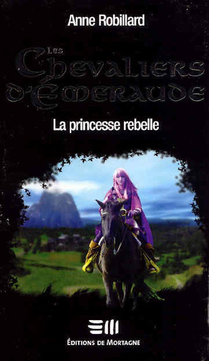 Les Chevaliers d'Émeraude # 4 : La princesse rebelle - Anne Robillard