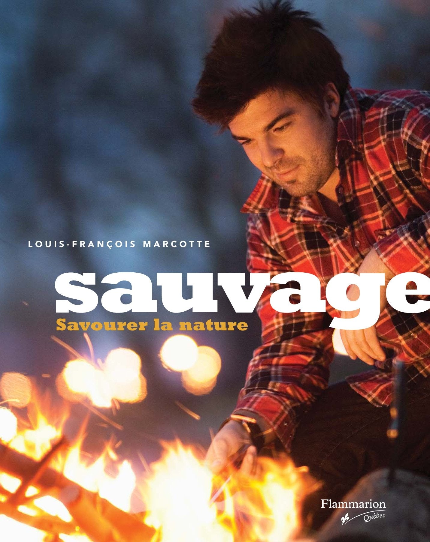 Sauvage : Savourer la nature - Louis-François  Marcotte