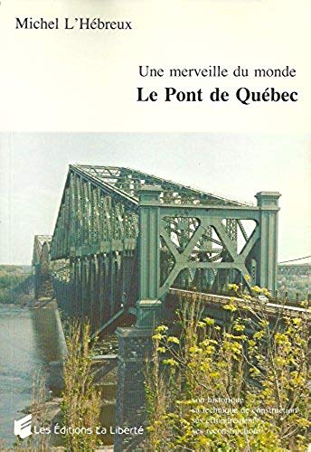 Une merveille du monde : Le Pont de Québec - Michel L'Hébreux