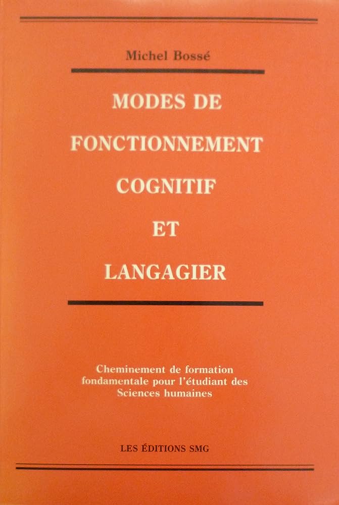 Modes de fonctionnement cognitif et langagier : Cheminement de formation fondamentale pour l'étudiant des sciences humaines - Michel Bossé