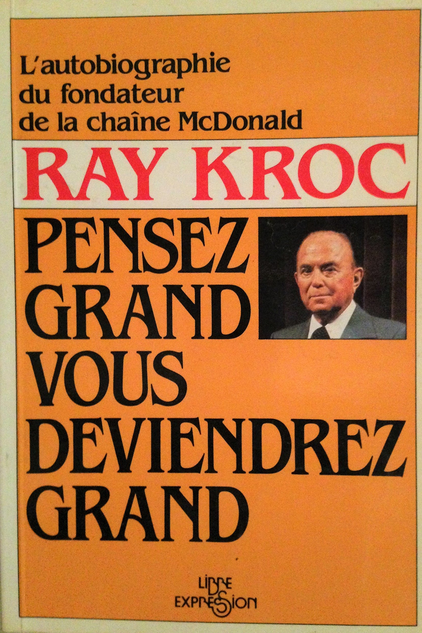 Pensez grand vous deviendrez grand : L'autobiographie du fondateur de la chaîne McDonald - Ray Kroc