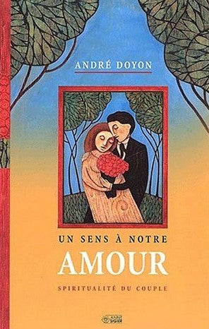 Un sens à notre amour : Spiritualité du couple - André Doyon