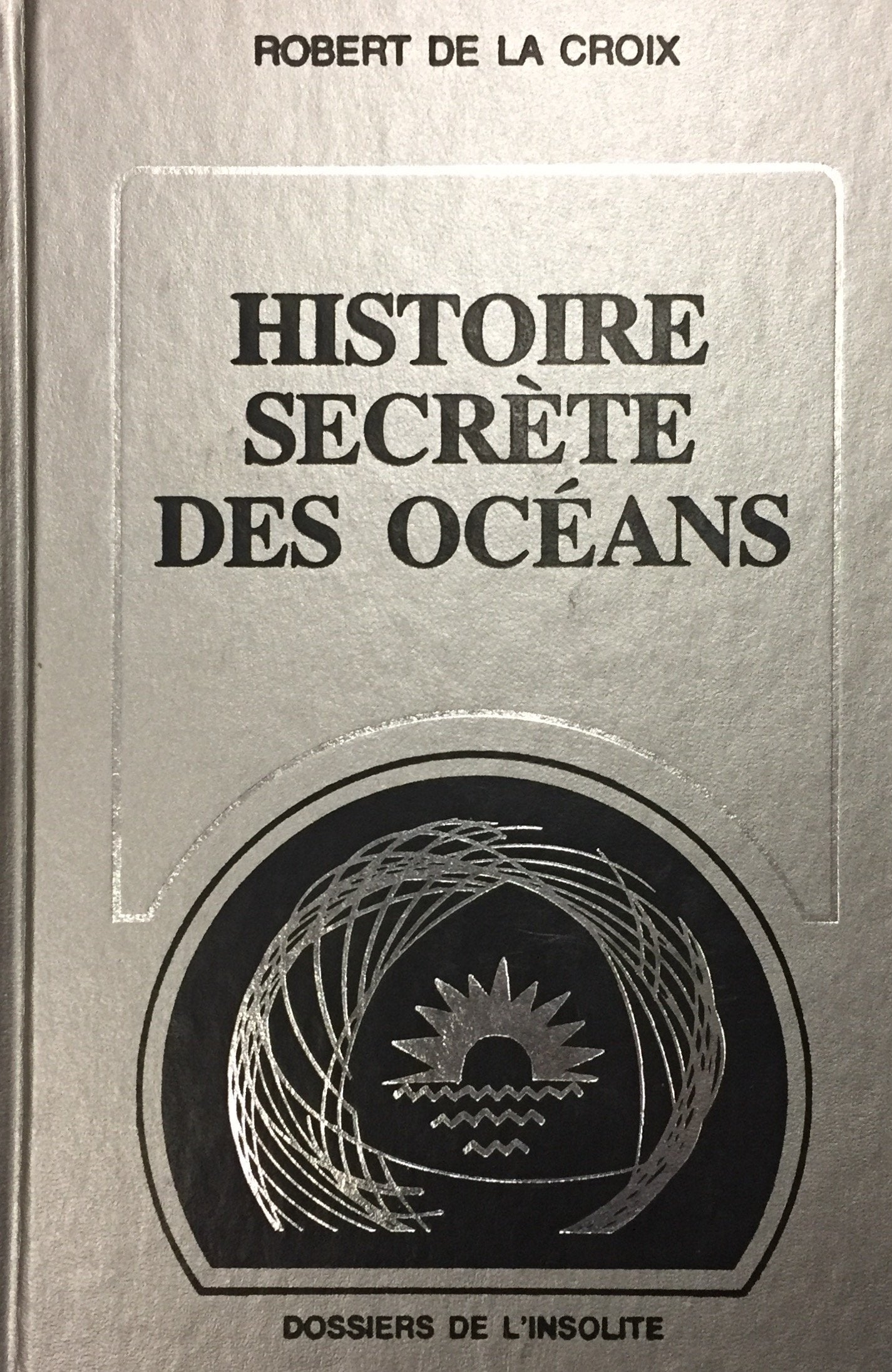 Livre ISBN 2891491904 Dossiers de l'insolite : Histoire secrète des océans (Robert De La Croix)