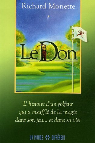 Livre ISBN 2892255910 Le don : L'histoire d'un golfeur qui a insufflé de la magie dans son jeu… et dans sa vie ! (Richard Monette)
