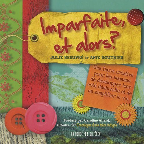 Livre ISBN 2892256992 Imparfaite, et alors? Une façon créative pour les mamans de développer leur côté désinvolte et de se simplifier la vie (Julie Beaupré)