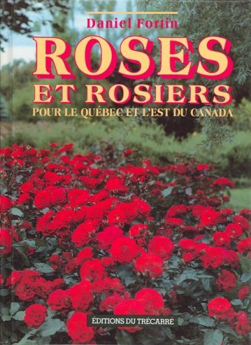 Roses et rosiers pour le Québec et l'est du Canada - Daniel Fortin